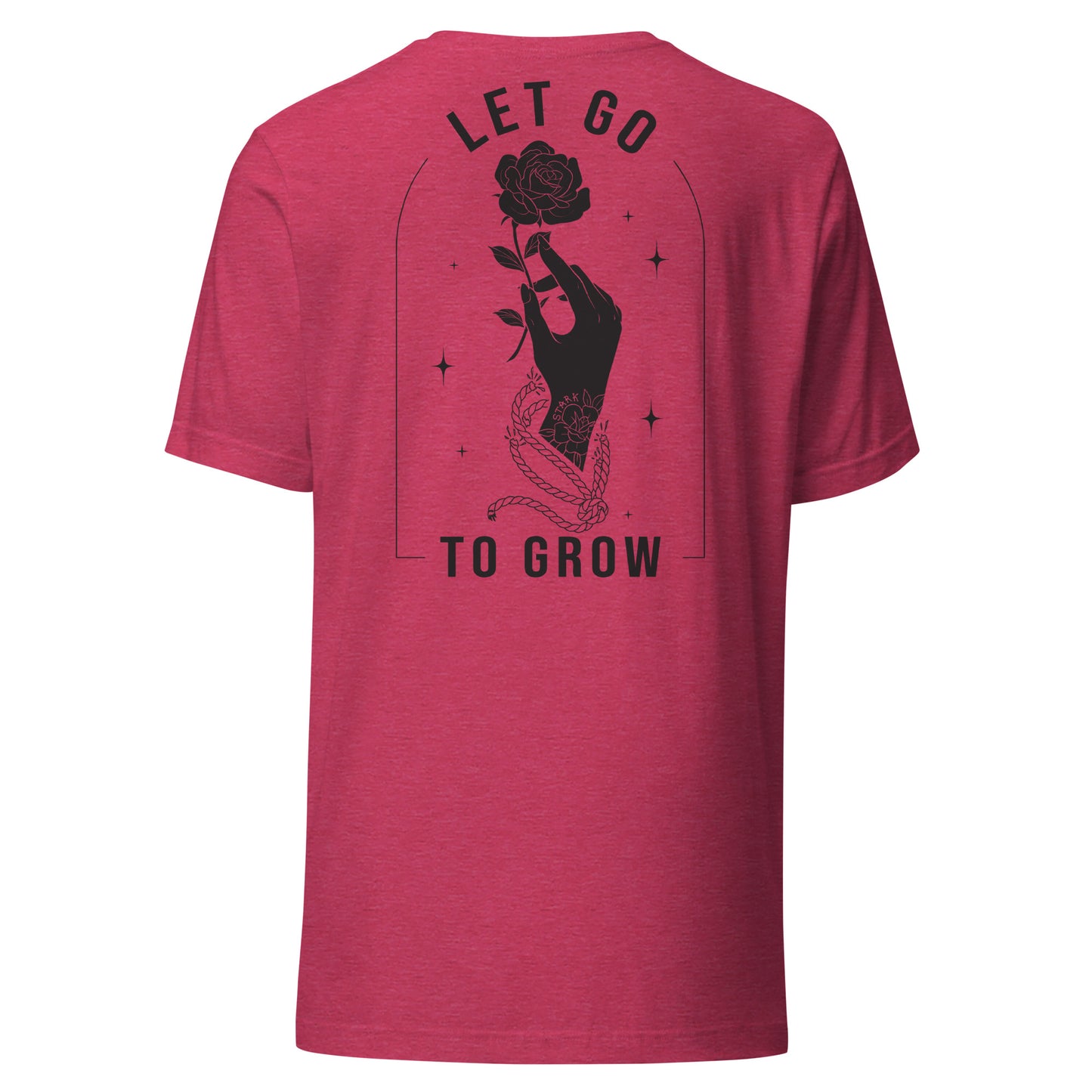 STARK Let Go To Grow ON BACK w/Front design @}----- Unisex Bella Soft T-shirt